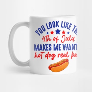 You Look Like 4th Of July Makes Me Want A Hot Dog Real Bad Mug